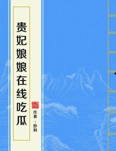 贵妃娘娘在线吃瓜视频,宫廷秘闻一网打尽